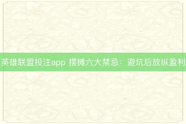 英雄联盟投注app 摆摊六大禁忌：避坑后放纵盈利