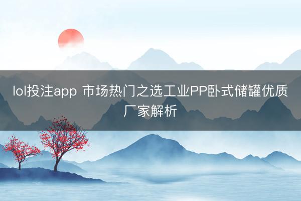 lol投注app 市场热门之选工业PP卧式储罐优质厂家解析