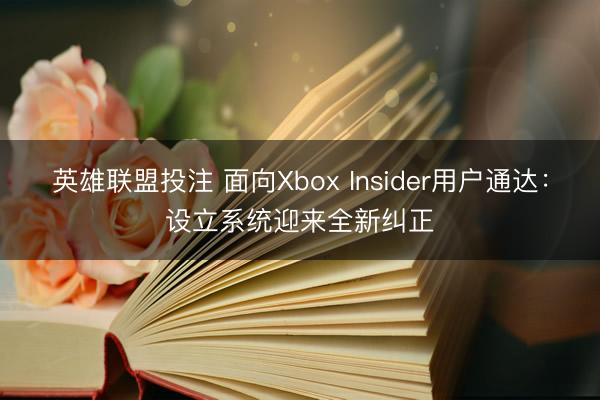 英雄联盟投注 面向Xbox Insider用户通达：设立系统迎来全新纠正