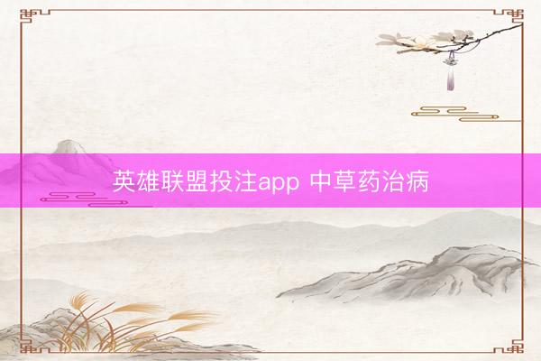 英雄联盟投注app 中草药治病