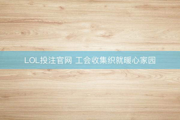 LOL投注官网 工会收集织就暖心家园